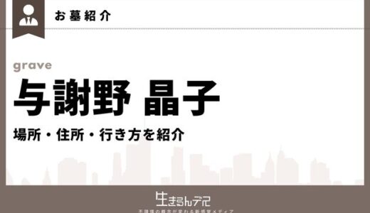 与謝野晶子のお墓はどこ？場所・住所・行き方を紹介