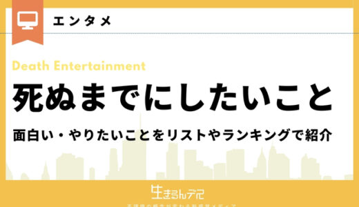 死ぬまでにしたいこと｜面白い・やりたいことをリストやランキングにして紹介