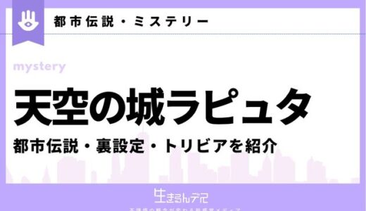 ラピュタの都市伝説は怖い？裏設定やトリビアを紹介